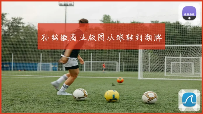孙铭徽商业版图从球鞋到潮牌