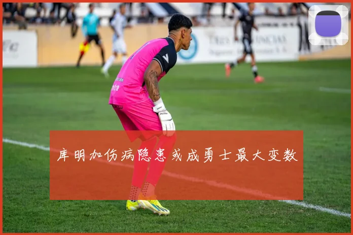 库明加伤病隐患或成勇士最大变数