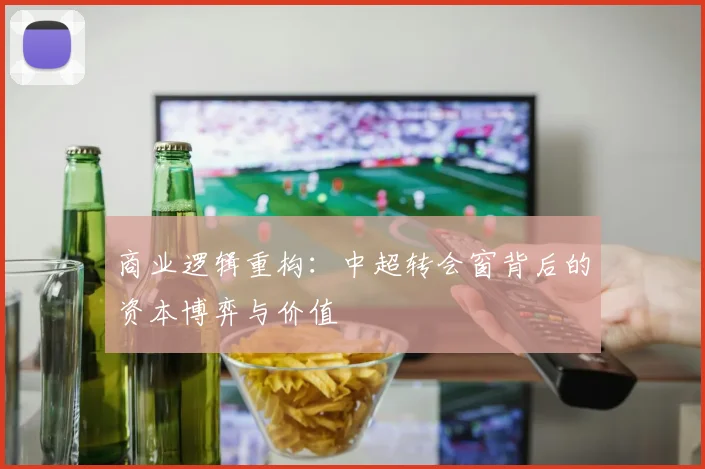 商业逻辑重构：中超转会窗背后的资本博弈与价值