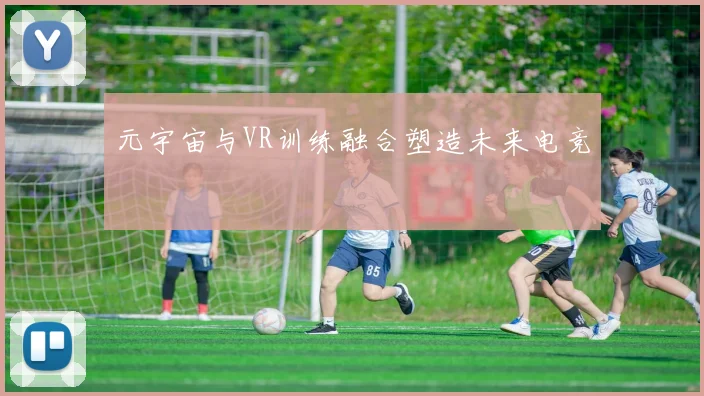 元宇宙与VR训练融合塑造未来电竞