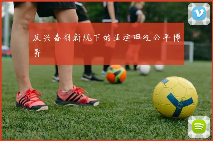 反兴奋剂新规下的亚运田径公平博弈