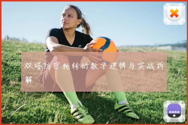 双塔防守轮转的数学逻辑与实战拆解