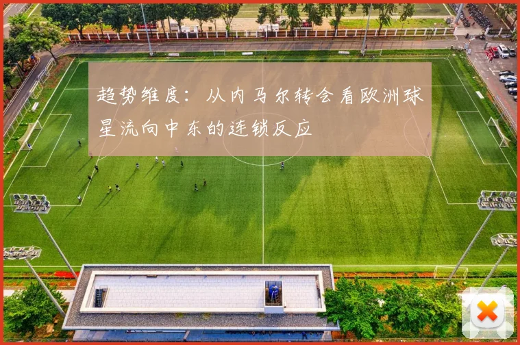 趋势维度：从内马尔转会看欧洲球星流向中东的连锁反应