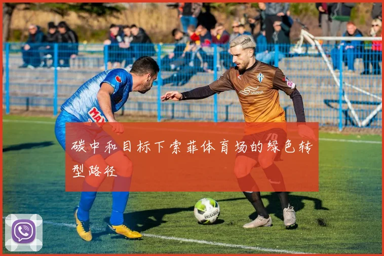 碳中和目标下索菲体育场的绿色转型路径